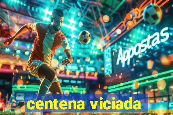 centena viciada